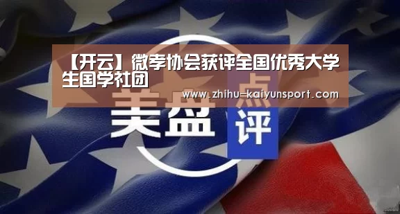 【开云】微孝协会获评全国优秀大学生国学社团(图3) 开云体育下载